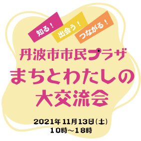 知る！出会う！つながる！丹波市市民プラザ大交流会2021